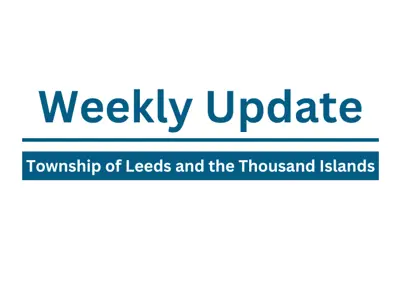 Weekly Update Township of Leeds and the 1000 Islands
